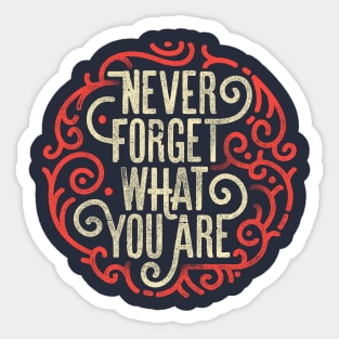 Never forget what you are Sticker